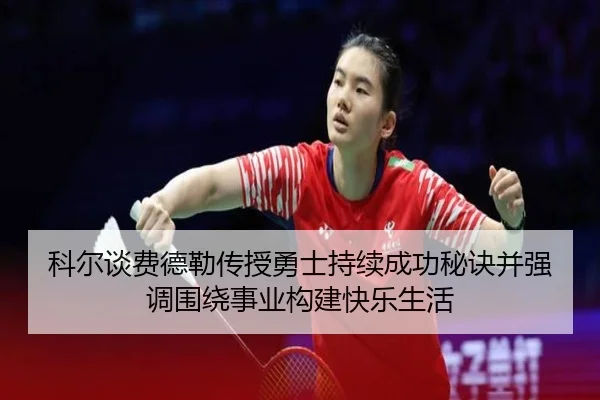 科尔谈费德勒传授勇士持续成功秘诀并强调围绕事业构建快乐生活